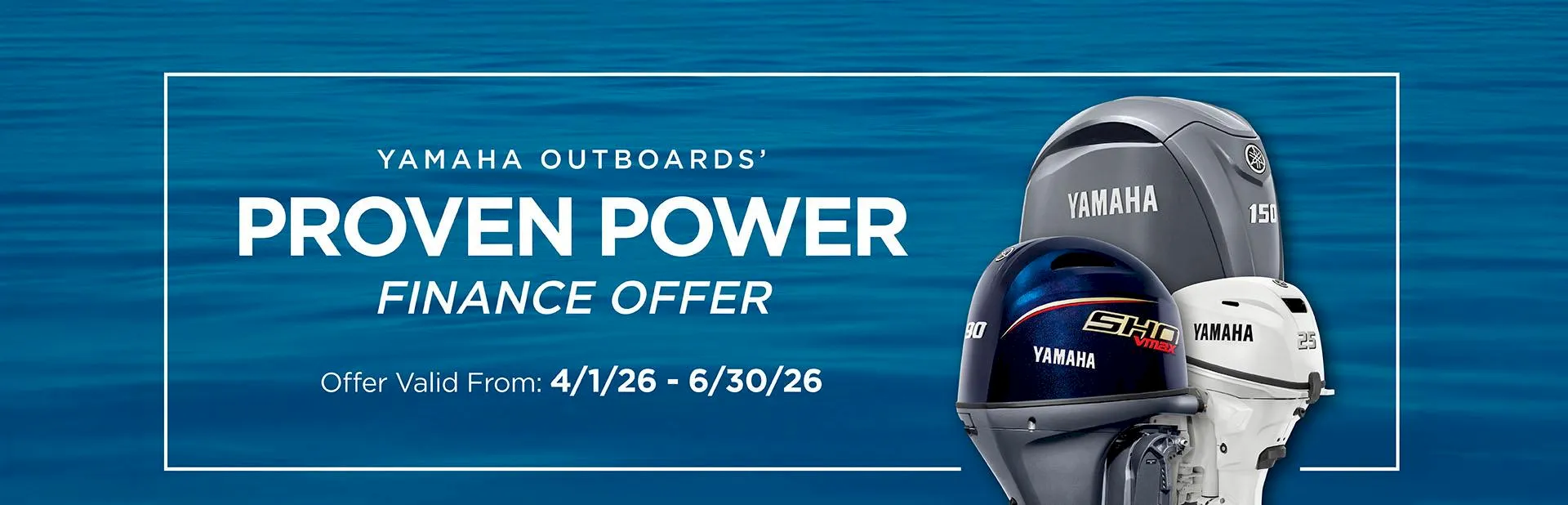 Banner: Yamaha Outboards Proven Power finance offer with multiple Yamaha outboard motors and promotional dates from April 1 to June 30, 2026